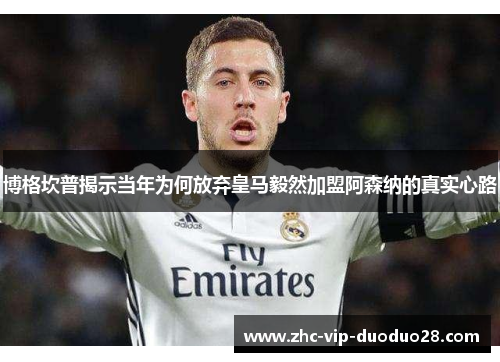 博格坎普揭示当年为何放弃皇马毅然加盟阿森纳的真实心路