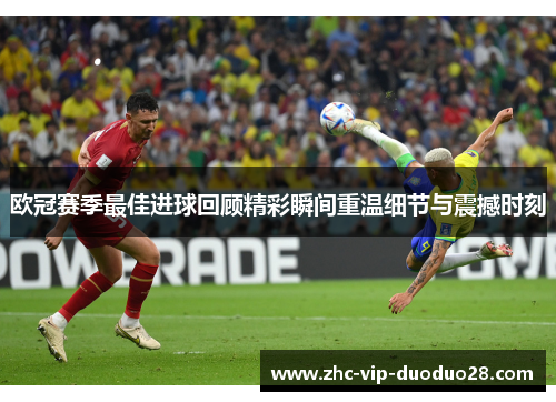 欧冠赛季最佳进球回顾精彩瞬间重温细节与震撼时刻