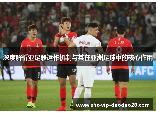 深度解析亚足联运作机制与其在亚洲足球中的核心作用