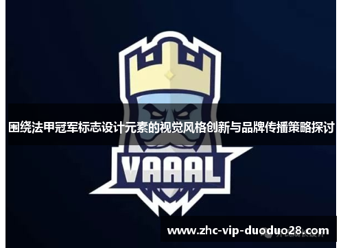 围绕法甲冠军标志设计元素的视觉风格创新与品牌传播策略探讨
