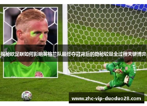 揭秘欧足联如何影响英格兰队最终夺冠背后的隐秘较量全过程关键博弈 揭秘欧足联如何影响英格兰队最终夺冠背后的隐秘较量全过程关键博弈