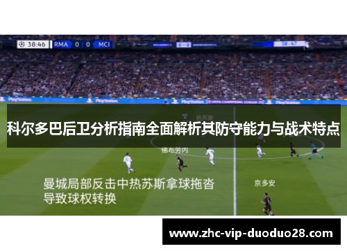 科尔多巴后卫分析指南全面解析其防守能力与战术特点