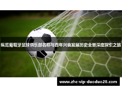 纵览葡萄牙足球俱乐部名称与百年兴衰发展历史全景深度探索之旅