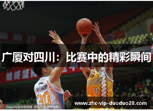 广厦对四川：比赛中的精彩瞬间