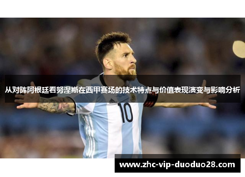 从对阵阿根廷看努涅斯在西甲赛场的技术特点与价值表现演变与影响分析