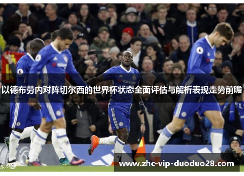 以德布劳内对阵切尔西的世界杯状态全面评估与解析表现走势前瞻