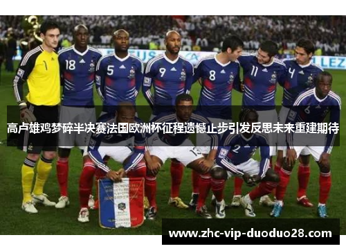 高卢雄鸡梦碎半决赛法国欧洲杯征程遗憾止步引发反思未来重建期待